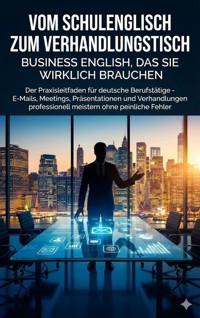 Vom Schulenglisch zum Verhandlungstisch: Business English, das Sie wirklich brauchen - Jonas Schneider - ebook