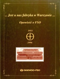 ...Jest u nas fabryka w Warszawie... Opowieść o FSO 1951-1996 - redakcja Janusz Woźniak - ebook
