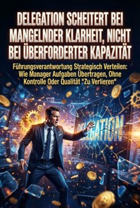 Delegation Scheitert Bei Mangelnder Klarheit, Nicht Bei Überforderter Kapazität - Verena Busch - ebook