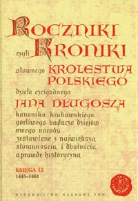 Roczniki czyli Kroniki sławnego Królestwa Polskiego Księga dwunasta 1445-1461 - Jan Długosz - książka
