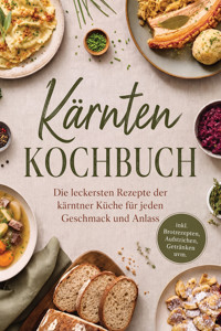 Kärnten Kochbuch: Die leckersten Rezepte der kärntner Küche für jeden Geschmack und Anlass – inkl. Brotrezepten, Aufstrichen, Getränken uvm. - Liselotte Tenas - ebook