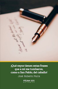 ¡Qué rayos tienen esas frases que a mí me tumbaron, como a San Pablo, del caballo! - José Roberto Parra - ebook