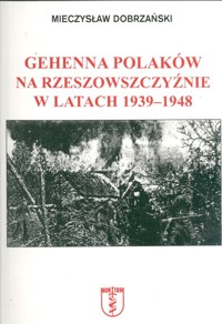 Gehenna Polaków na Rzeszowszczyźnie w latach 1939-1948 - Dobrzański Mieczysław - książka