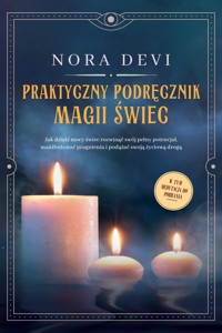 Praktyczny podręcznik magii świec: Jak dzięki mocy świec rozwinąć swój pełny potencjał, manifestować pragnienia i podążać swoją życiową drogą – W tym medytacja do pobrania - Nora Devi - ebook