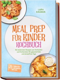 Meal Prep für Kinder Kochbuch: Die leckersten Rezepte zum Vorkochen und Vorbereiten für gesunde Kids und stressfreie Tage – inkl. Frühstück To-Go, Lunchboxen, Dips uvm. - Lara Krämer - ebook