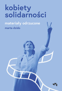 Kobiety Solidarności. Materiały odrzucone - Marta Dzido - ebook + książka
