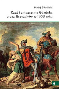 Rzeź i zniszczenie Gdańska przez Krzyżaków w 1308 roku - Błażej Śliwiński - ebook