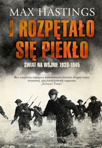 I rozpętało się piekło. Świat na wojnie 1939-1945 - Max Hastings - książka