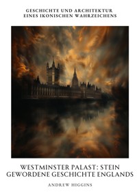 Westminster Palast:  Stein gewordene Geschichte Englands - Andrew Higgins - ebook