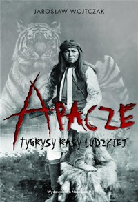 Apacze. Tygrysy rasy ludzkiej TW - Wojtczak Jarosław - książka