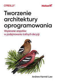 Tworzenie architektury oprogramowania. Wspieranie zespołów w podejmowaniu trafnych decyzji - Andrew Harmel-Law - książka