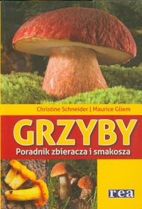 Grzyby Poradnik zbieracza i smakosza - Schneider Christine, Gliem Maurice - książka
