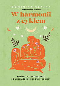 W harmonii z cyklem. Kompletny przewodnik po miesiączce i zdrowiu kobiety - Dominika Czajka - książka