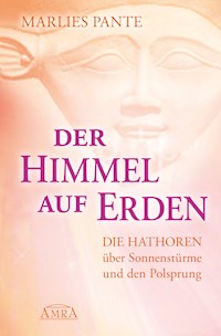DER HIMMEL AUF ERDEN: Die Hathoren über Sonnenstürme und den Polsprung - Marlies Pante - ebook
