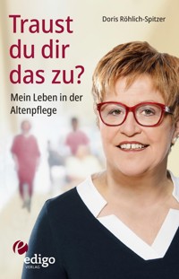 Traust du dir das zu? Mein Leben in der Altenpflege. Eine ungewöhnliche Biographie. Mit Infokästen zu Ausbildung, Pflegeversicherung, Hintergründen. - Doris Röhlich-Spitzer - ebook