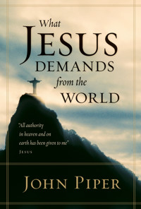 What Jesus Demands from the World (All authority in heaven and on earth has been given to me. - Piper John - ebook