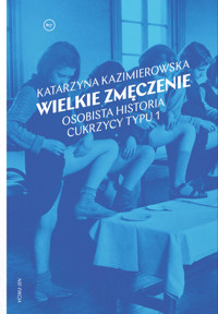 Wielkie zmęczenie. Osobista historia cukrzycy typu 1 - Kazimierowska Katarzyna - ebook