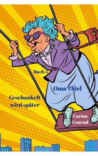 Oma Thiel Geschaukelt wird später - Carma Conrad - ebook