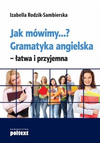 Jak mówimy...? Gramatyka angielska - łatwa i przyjemna - Izabella Rodzik-Sambierska - książka