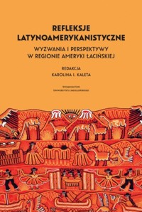 Refleksje latynoamerykanistyczne. Wyzwania i perspektywy w regionie Ameryki Łacińskiej - zbiorowa praca - książka