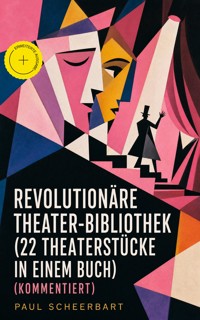 Revolutionäre Theater-Bibliothek (22 Theaterstücke in einem Buch) (Kommentiert) - Paul Scheerbart - ebook