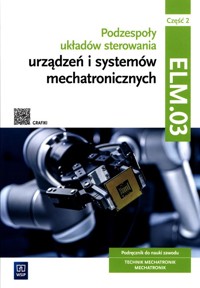 Podzespoły układów sterowania urządzeń i systemów mechatronicznych Kwalifikacja ELM.03 Podręcznik Część 2 - Tokarz Michał, Sierny Stanisław, Lip Łukasz - książka