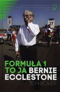 Formuła 1 to ja Bernie Ecclestone - Tom Bower - książka