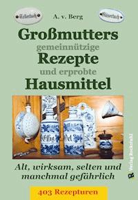 Großmutters gemeinnützige Rezepte und erprobte Hausmittel - A.V. Berg - ebook