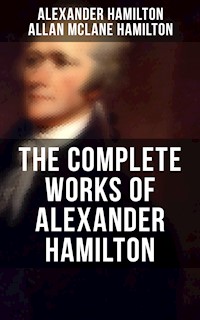 THE COMPLETE WORKS OF ALEXANDER HAMILTON - Alexander Hamilton, alexander hamilton, john jay, james madison - ebook