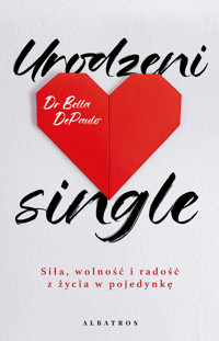 Urodzeni single. Siła, wolność i radość z życia w pojedynkę - Dr Bella DePaulo - ebook + książka