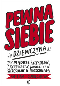 Pewna siebie dziewczyna. Jak mądrze ryzykować, akceptować porażki i być szczęśliwie niedoskonałą - Katty Kay, Claire Shipman - ebook + książka