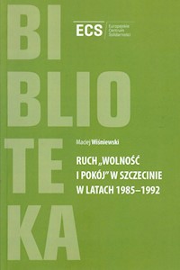 Ruch "Wolność i Pokój" w Szczecinie w latach 1985 - 1992 - Wiśniewski Maciej - książka