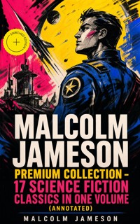 MALCOLM JAMESON Premium Collection – 17 Science Fiction Classics in One Volume (Annotated) - Malcolm Jameson - ebook