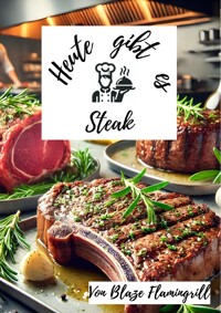 Heute gibt es - Steak - Blaze Flamingrill - ebook