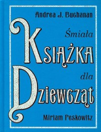 Śmiała książka dla dziewcząt - Buchanan Andrea J., Peskowitz Miriam - książka