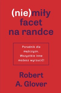 (Nie)miły facet na randce. Poradnik dla mężczyzn. Wszystkie inne możesz wyrzucić - Роберт Гловер - książka