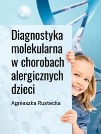 Diagnostyka molekularna w chorobach alergicznych dzieci - Rustecka Agnieszka - książka