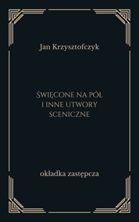 Święcone na pół i inne utwory sceniczne - Krzysztofczyk Jan - ebook