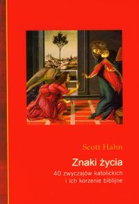 Znaki życia 40 zwyczajów katolickich i ich korzenie biblijne - Scott Hahn - książka