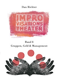 Improvisationstheater. Gruppen, Geld und Management - Dan Richter - ebook