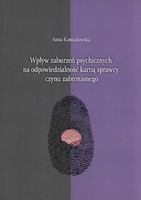Wpływ zaburzeń psychicznych na odpowiedzialność karną sprawcy czynu zabronionego - Anna Komandowska - książka