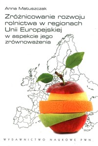 Zróżnicowanie rozwoju rolnictwa w regionach Unii Europejskiej w aspekcie jego zrównoważenia - Matuszczak Anna - książka
