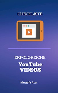 Checkliste – Erfolgreiche YouTube Videos - Mustafa Acar - ebook