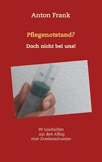 Pflegenotstand? Doch nicht bei uns! - Anton Frank - ebook