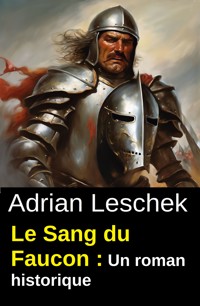 Le Sang du Faucon : Un roman historique - Adrian Leschek - ebook