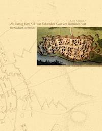 Als König Karl XII. von Schweden Gast der Rumänen war - Robert R. Denndorf - ebook