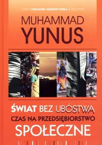 Świat bez ubóstwa. Czas na przedsiębiorstwo społeczne - Muhammad Yunus - książka
