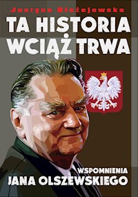 Ta historia wciąż trwa. Wspomnienia Jana Olszewskiego - Justyna Błażejowska - ebook