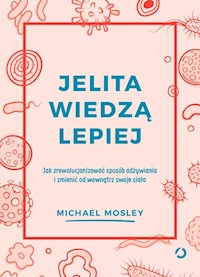 Jelita wiedzą lepiej Jak zrewolucjonizować sposób odżywiania i zmienić od wewnątrz swoje ciało - Michael Mosley - książka
