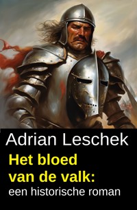 Het bloed van de valk: een historische roman - Adrian Leschek - ebook